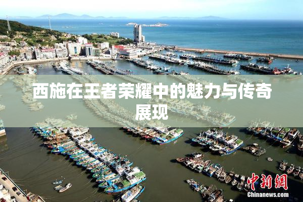 西施在王者荣耀中的魅力与传奇展现