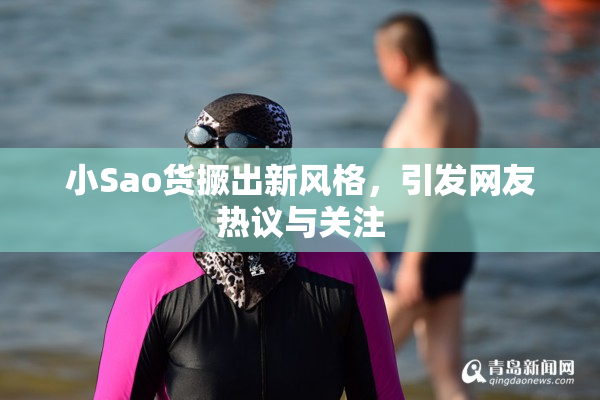 小Sao货撅出新风格，引发网友热议与关注