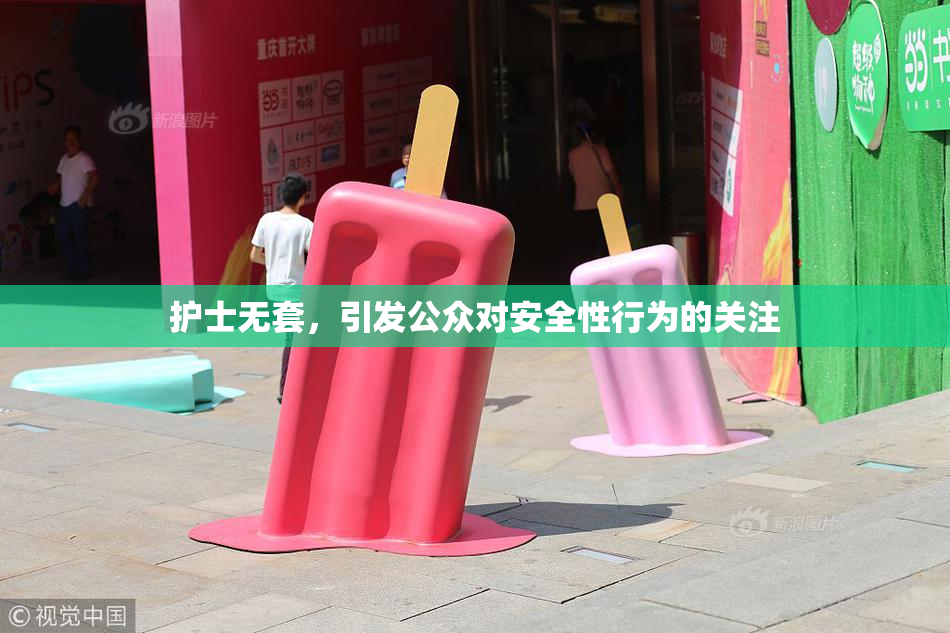护士无套，引发公众对安全性行为的关注