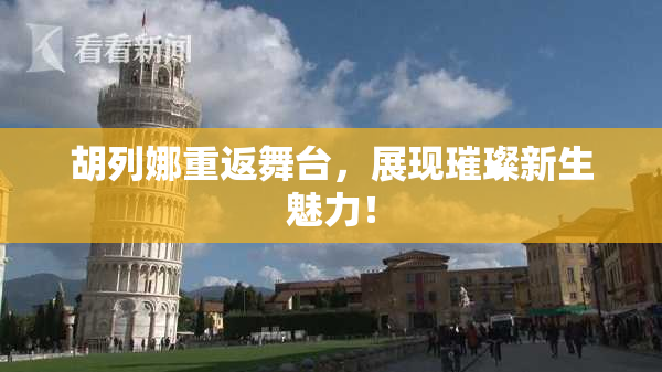 胡列娜重返舞台，展现璀璨新生魅力！