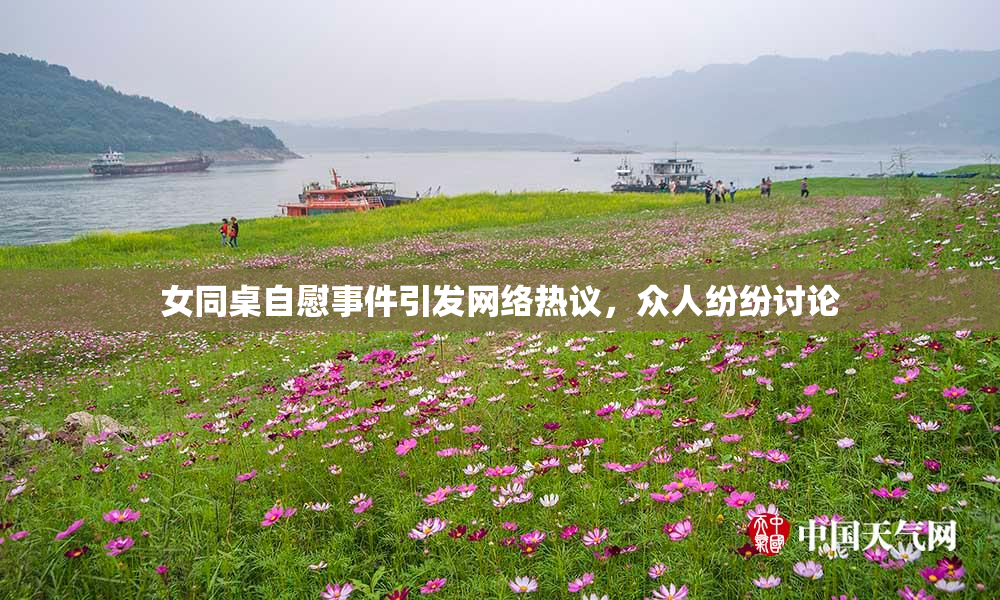 女同桌自慰事件引发网络热议，众人纷纷讨论