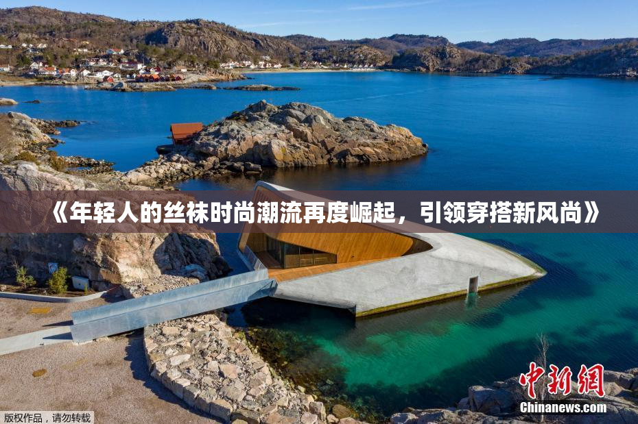 《年轻人的丝袜时尚潮流再度崛起，引领穿搭新风尚》