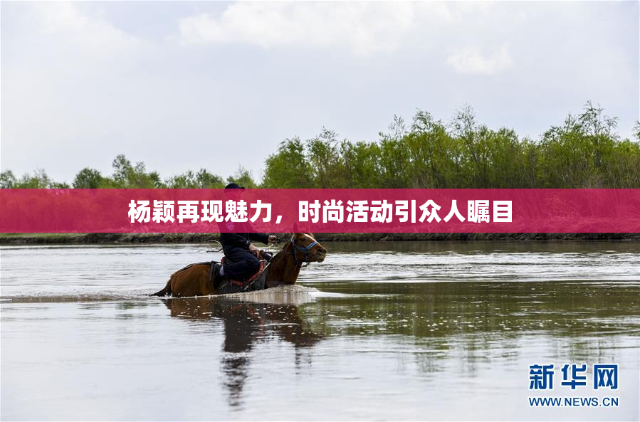 杨颖再现魅力，时尚活动引众人瞩目