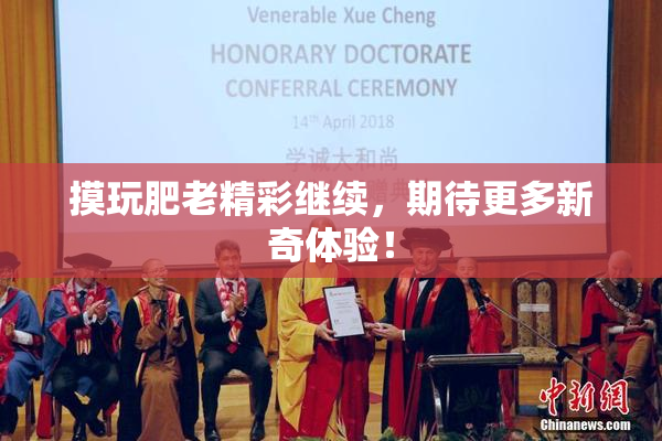摸玩肥老精彩继续，期待更多新奇体验！