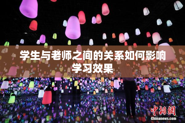 学生与老师之间的关系如何影响学习效果