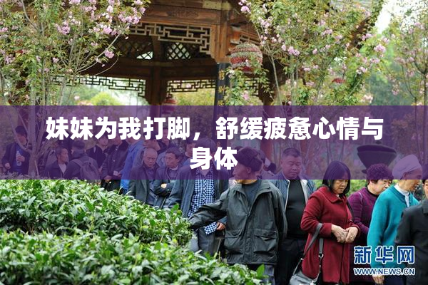 妹妹为我打脚，舒缓疲惫心情与身体