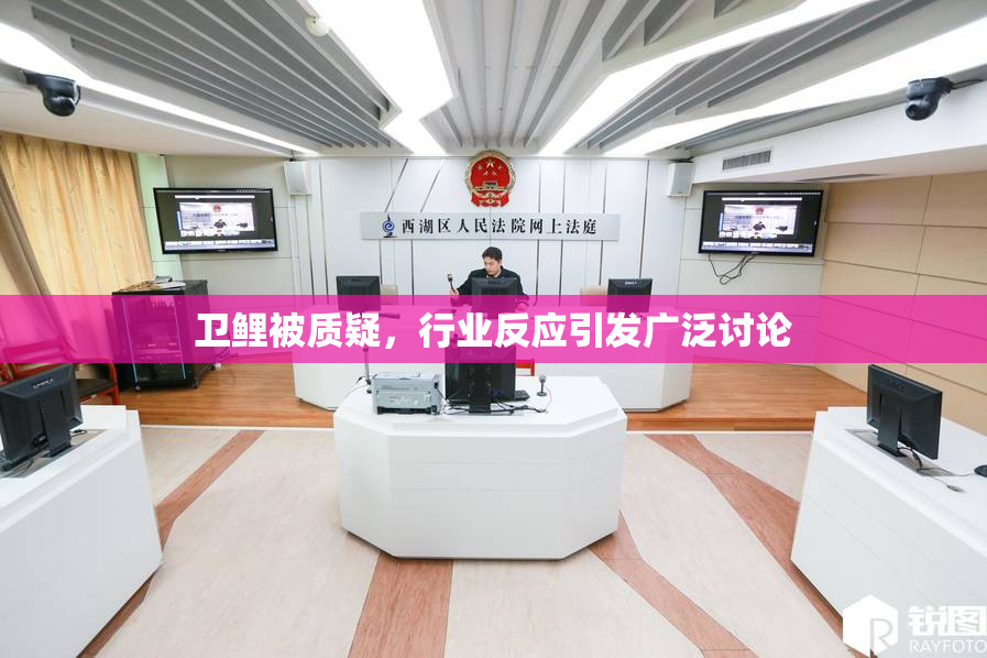 卫鲤被质疑，行业反应引发广泛讨论