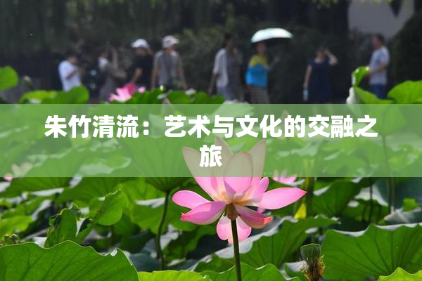 朱竹清流：艺术与文化的交融之旅