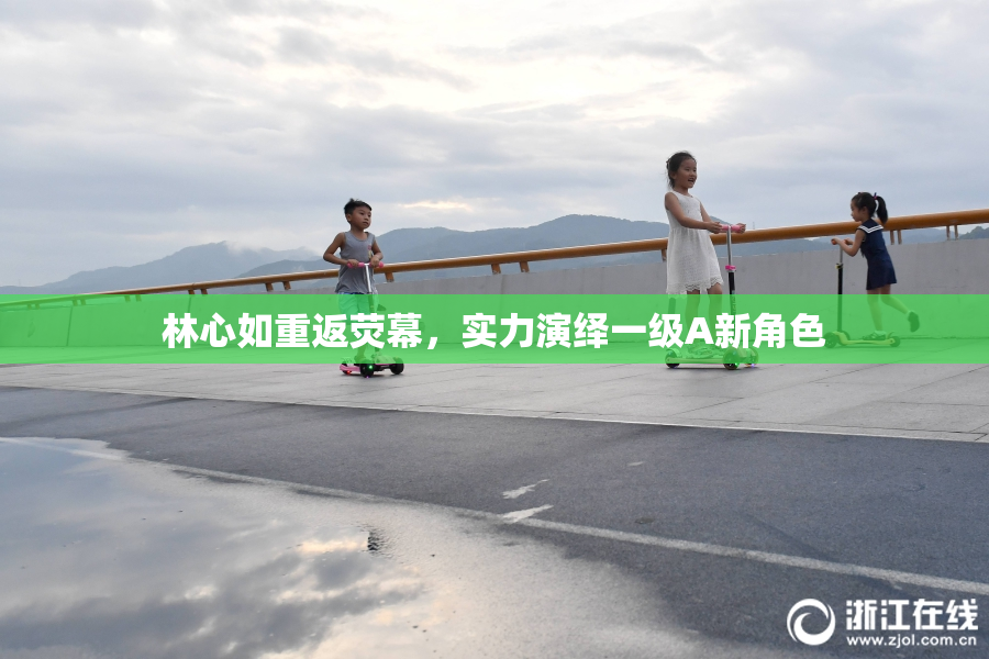 林心如重返荧幕，实力演绎一级A新角色