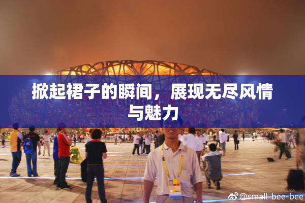 掀起裙子的瞬间，展现无尽风情与魅力