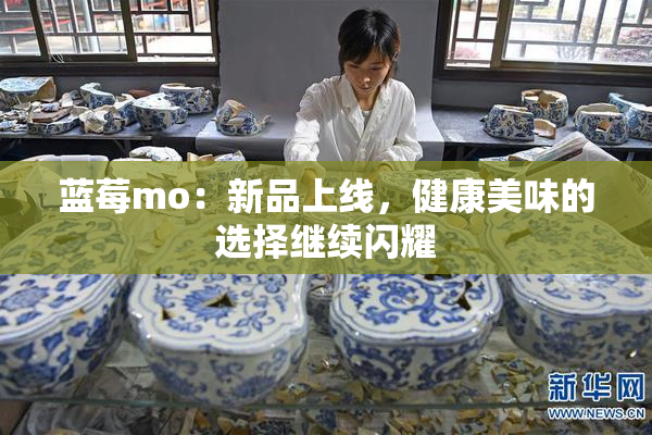 蓝莓mo：新品上线，健康美味的选择继续闪耀
