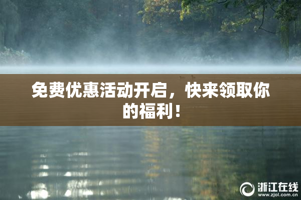 免费优惠活动开启，快来领取你的福利！
