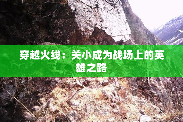 穿越火线：关小成为战场上的英雄之路