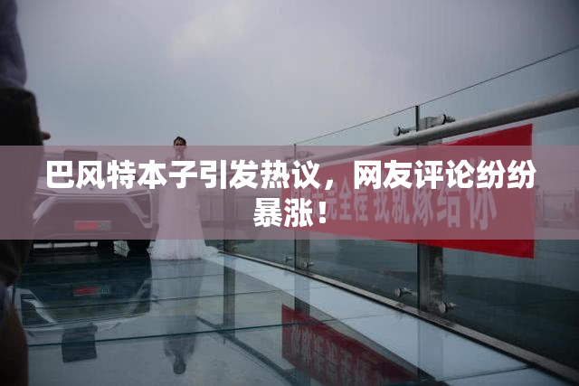 巴风特本子引发热议，网友评论纷纷暴涨！