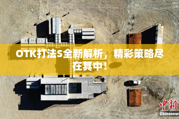 OTK打法S全新解析，精彩策略尽在其中！
