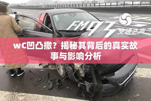 wC凹凸撒？揭秘其背后的真实故事与影响分析