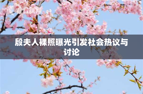 殷夫人裸照曝光引发社会热议与讨论
