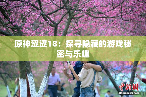 原神涩涩18：探寻隐藏的游戏秘密与乐趣