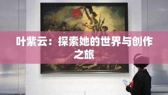 叶紫云：探索她的世界与创作之旅