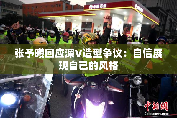 张予曦回应深V造型争议：自信展现自己的风格