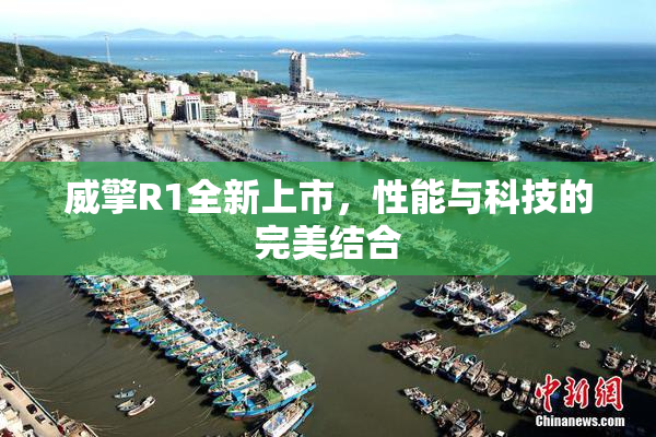 威擎R1全新上市，性能与科技的完美结合