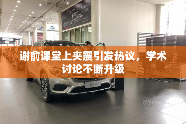谢俞课堂上夹震引发热议，学术讨论不断升级