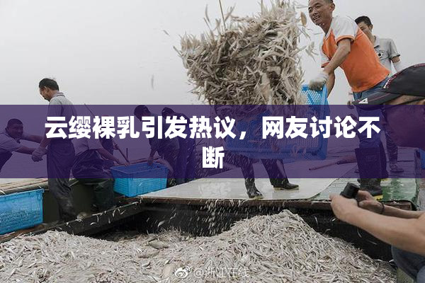 云缨裸乳引发热议，网友讨论不断
