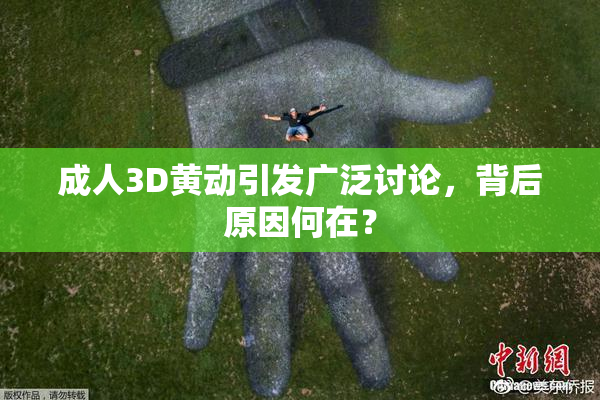 成人3D黄动引发广泛讨论，背后原因何在？