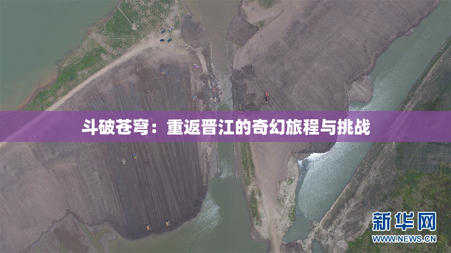 斗破苍穹：重返晋江的奇幻旅程与挑战