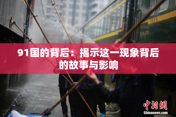91国的背后：揭示这一现象背后的故事与影响
