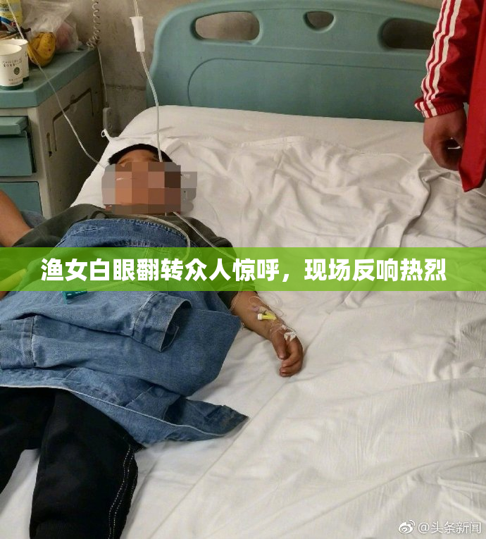 渔女白眼翻转众人惊呼，现场反响热烈