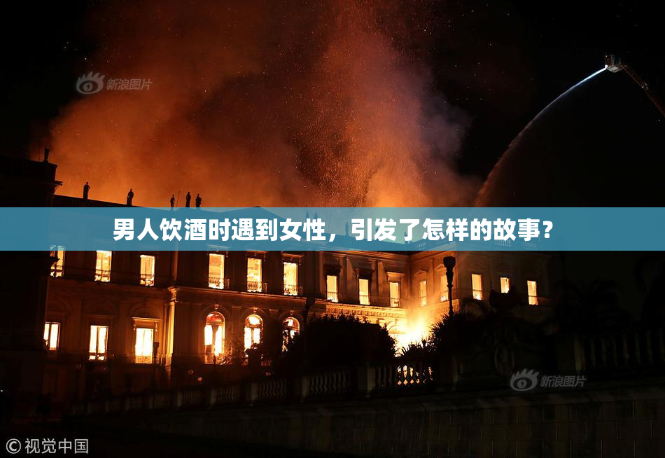 男人饮酒时遇到女性，引发了怎样的故事？