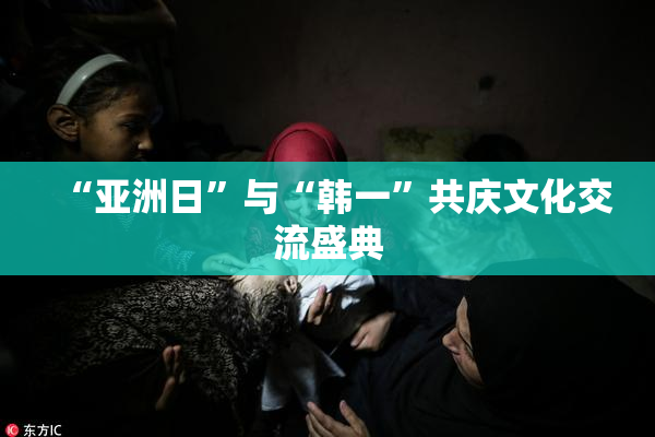 “亚洲日”与“韩一”共庆文化交流盛典