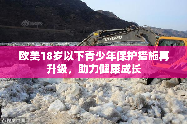 欧美18岁以下青少年保护措施再升级，助力健康成长