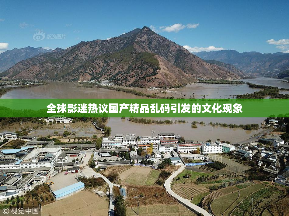 全球影迷热议国产精品乱码引发的文化现象