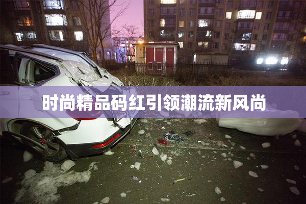 时尚精品码红引领潮流新风尚