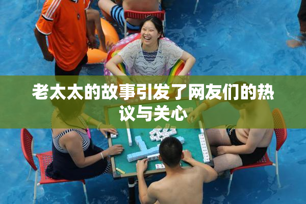 老太太的故事引发了网友们的热议与关心