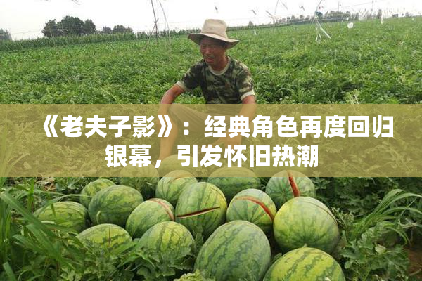 《老夫子影》：经典角色再度回归银幕，引发怀旧热潮