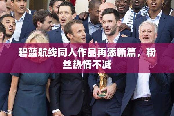 碧蓝航线同人作品再添新篇，粉丝热情不减