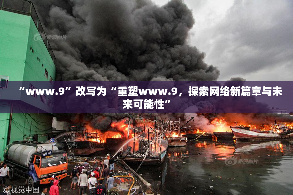 “www.9”改写为“重塑www.9，探索网络新篇章与未来可能性”