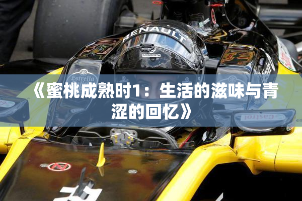 《蜜桃成熟时1：生活的滋味与青涩的回忆》