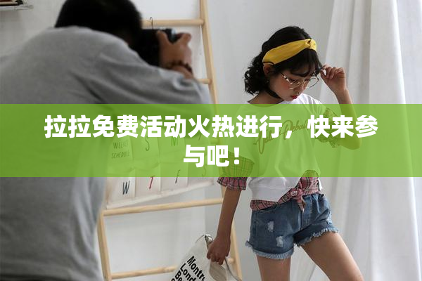 拉拉免费活动火热进行，快来参与吧！