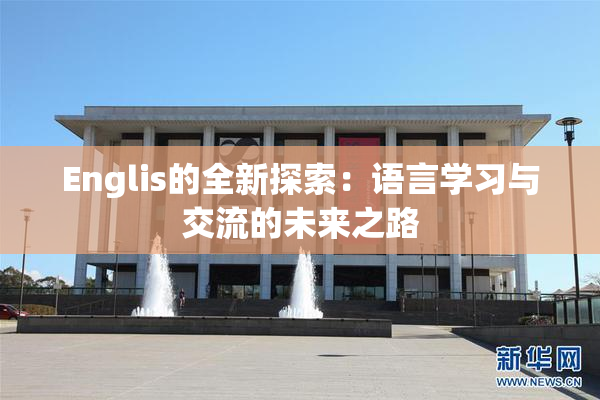 Englis的全新探索：语言学习与交流的未来之路