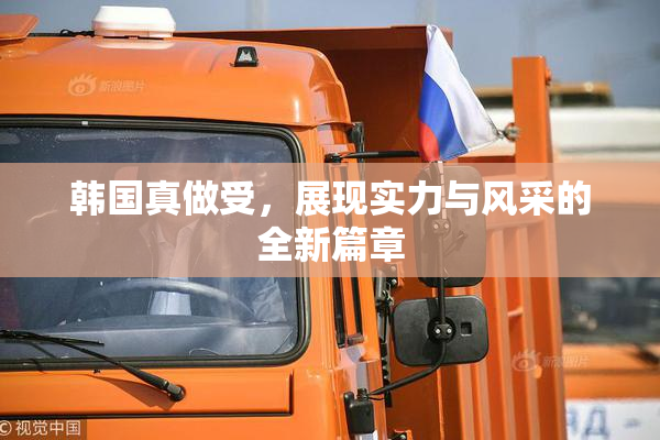 韩国真做受，展现实力与风采的全新篇章
