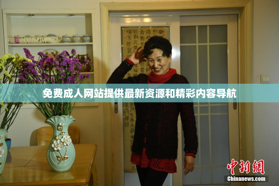 免费成人网站提供最新资源和精彩内容导航