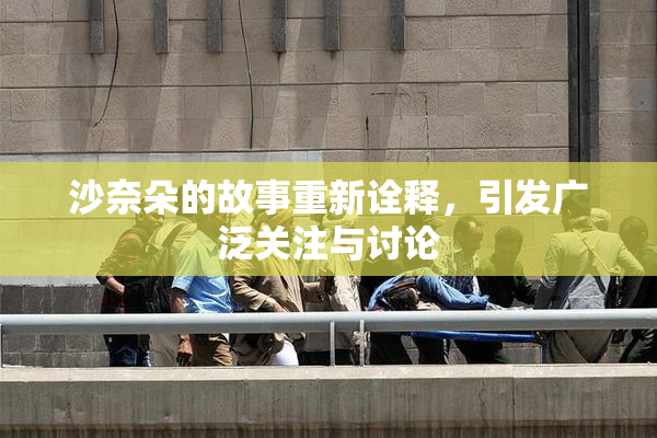 沙奈朵的故事重新诠释，引发广泛关注与讨论