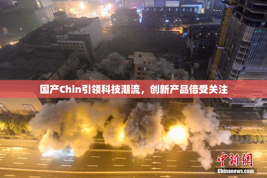 国产Chin引领科技潮流，创新产品倍受关注