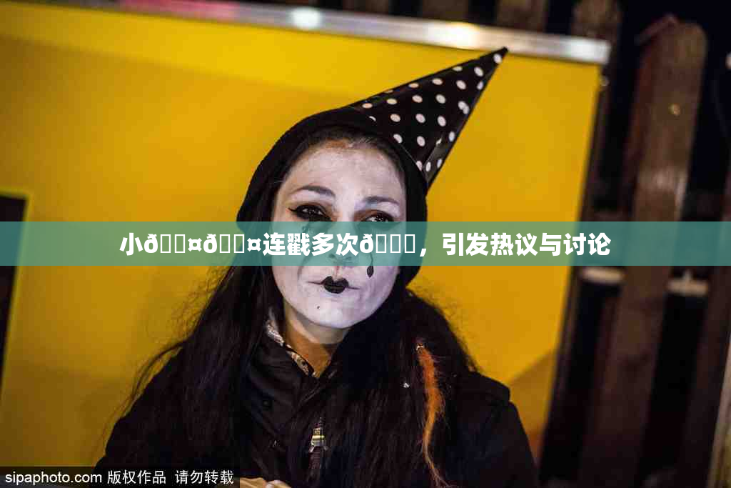 小🐤🐤连戳多次🍑，引发热议与讨论