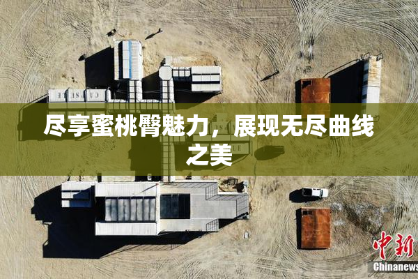 尽享蜜桃臀魅力，展现无尽曲线之美