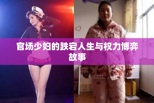 官场少妇的跌宕人生与权力博弈故事